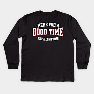 Here For A Good Time Not A Long Time Kids Long Sleeve T-Shirt